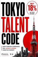 The Tokyo Talent Code: How Foreign Companies Win Japan’s Hidden Creative Market (Japan Job) B0GYYJ63VQ Book Cover