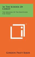 In the School of Christ: The Meaning of the Beatitudes for Today 1258254042 Book Cover