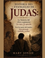 HISTORIA DEL EVANGELIO DE JUDAS:: La historia del chivo expiatorio: Un viaje a lo apócrifo. Tras los pasos del traidor: Descubriendo verdades ocultas. (Spanish Edition) B0GYSFC2QR Book Cover