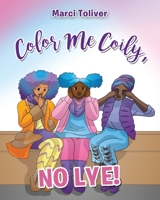 Color Me Coily, NO LYE: Natural Hair Coloring Book 198396400X Book Cover