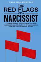 Red Flags of a Narcissist: A Comprehensive Guide to Help You Avoid Narcissists and Other Types of Manipulative, Controlling, or Abusive People 1953420311 Book Cover