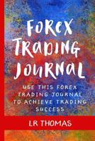 Forex Trading Journal: Use This Forex Trading Journal for Every Trade to Achieve Trading Success 1986572013 Book Cover