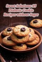 Sweet Solutions: 95 Diabetic Cookie Recipes without Sugar B0CKX2ZBBQ Book Cover