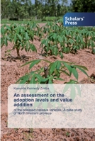 An assessment on the adoption levels and value addition: of the released cassava varieties, A case study of North Western province 6138833635 Book Cover