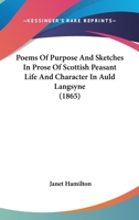 Poems Of Purpose And Sketches In Prose Of Scottish Peasant Life And Character In Auld Langsyne 1166994635 Book Cover