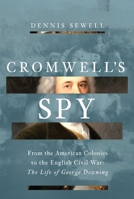Cromwell's Spy: The Notorious Double Life of George Downing: From the American Colonies to the English Civil War B0FCDC5WGZ Book Cover