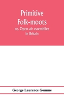 Primitive folk-moots;: Or, Open-air assemblies in Britain 9353977827 Book Cover