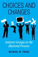 Choices and Changes: Interest Groups in the Electoral Process 1592136745 Book Cover