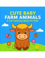 Cute Baby Farm Animals: A Fun Coloring Book for Kids B0GCMTP7RZ Book Cover