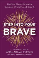 Step Into Your Brave: Uplifting Stories to Inspire Courage, Strength, and Growth 173278583X Book Cover