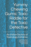 Yummy Chewing Gums: Toxic Riddle for the Toxic Detective: An Indian Society of Toxicology Initiative B08TYX8428 Book Cover