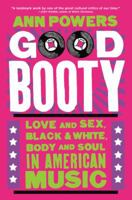 Good Booty: Love and Sex, Black and White, Body and Soul in American Music 0062463705 Book Cover