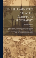 The Illuminated Atlas of Scripture Geography: A Series of Maps, Delineating the Physical and Historical Features in the Geography of Palestine and the ... of Each Map, and a Copious Index of the Names B0CMGXTBKX Book Cover