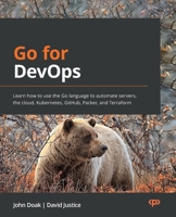 Go for DevOps: Learn how to use the Go language to automate servers, the cloud, Kubernetes, GitHub, Packer, and Terraform 1801818894 Book Cover