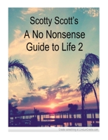 Scotty Scott's A No Nonsense Guide To Life 2 1493623893 Book Cover