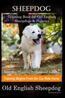 Sheepdog Training Book for Old English Sheepdogs & Puppies By D!G THIS DOG Training, Easy Dog Training, Professional Results, Training Begins from the Car Ride Home, Old English Sheepdog B08M2HBG9R Book Cover
