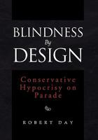 Blindness By Design: Conservative Hypocrisy on Parade 1462860389 Book Cover