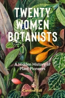 Twenty Women Botanists: A Hidden History of Plant Pioneers 1851246630 Book Cover
