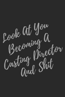 Look At You Becoming A Casting Director And Shit: Blank Lined Journal Casting Director Notebook & Journal (Gag Gift For Your Not So Bright Friends and Coworkers) 1708086161 Book Cover