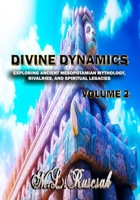 Divine Dynamics: Exploring Ancient Mesopotamian Mythology, Rivalries, and Spiritual Legacies volume 2 B0C95LZSX6 Book Cover