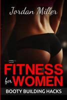 Fitness for Women: Booty Building Hacks: Booty Gains in only 30 days through Stretching Routines and Mobility Training 1530692156 Book Cover