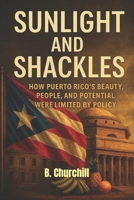 Sunlight and Shackles: How Puerto Rico’s Beauty, People, and Potential Were Limited by Policy (Rabbit Holes & Remedies) B0G5KGTF7M Book Cover