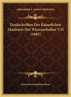 Denkschriften Der Kaiserlichen Akademie Der Wissenschaften V35 (1885) 1160724679 Book Cover