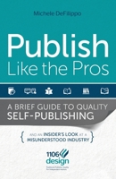 Publish Like the Pros: A Brief Guide to Quality Self-Publishing and an Insider's Look at a Misunderstood Industry 0985489901 Book Cover