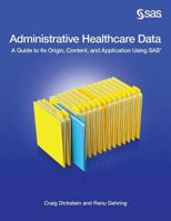 Administrative Healthcare Data: A Guide to Its Origin, Content, and Application Using SAS 1612908861 Book Cover