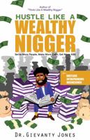 Hustle Like a Wealthy Nigger: Serve More People, Make More Ca$h, Get More A$$ 173231022X Book Cover