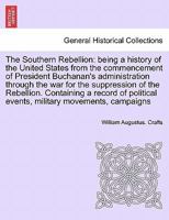The Southern Rebellion: being a history of the United States from the commencement of President Buchanan's administration through the war for the suppression of the Rebellion. Vol. II. 1241702349 Book Cover