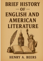 Brief History of English and American Literature: Exploring the Evolution of English and American Literary Movements Through the Ages 2322516864 Book Cover