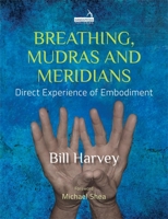 Breathing, Mudras and Meridians: Direct Experience of Embodiment 1909141860 Book Cover