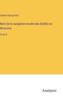 Récit de la sanglante revolte des Strélitz en Moscovie: Tome 8 (French Edition) 338273236X Book Cover