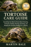 TORTOISE CARE GUIDE: Everything You Need to Know About Choosing, Caring for, Feeding, Housing, Grooming, and Keeping Pet Tortoises Healthy for a Lifetime. B0HDBXT5FL Book Cover