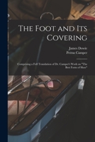 The Foot and Its Covering: Comprising a Full Translation of Dr. Camper's Work on The Best Form of Shoe 1014392578 Book Cover