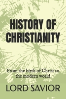 HISTORY OF CHRISTIANITY: From the birth of Christ to the modern world B0H637MZ5G Book Cover