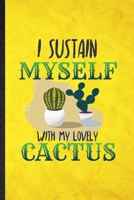 I Sustain Myself with My Lovely Cactus: Funny Blank Lined Desert Cactus Gardener Notebook/ Journal, Graduation Appreciation Gratitude Thank You Souvenir Gag Gift, Superb Graphic 110 Pages 1674754779 Book Cover