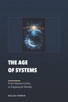 The Age Of Systems: From Human Cycles to Engineered Worlds (The Cycles of Civilization Series) B0GVDZNDVK Book Cover