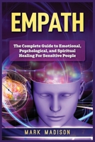 Empath: The Complete Guide to Emotional, Psychological, and Spiritual Healing For Sensitive People 1951339509 Book Cover