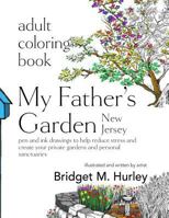 Adult Coloring Book: My Father's Garden, Somerset, NJ: Pen and Ink Drawings to Help Reduce Stress and Create Your Private Gardens and Personal Sanctuaries 0997362359 Book Cover