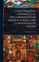 La reconquista española y el descubrimiento de AmÃ(c)rica; poema, con la biografia de Colon (Spanish Edition) 1024075117 Book Cover