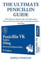 THE ULTIMATE PENICILLIN GUIDE: A Revolutionary Breakthrough in the Fight against Bacterial Infections (The Science and Mechanism behind Penicillin) B0FHT4VMQ7 Book Cover
