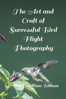 The Art and Craft of Successful Bird Flight Photography 1797054651 Book Cover