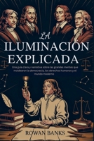 La Iluminación Explicada: Una guía clara y narrativa sobre las grandes mentes que moldearon la democracia, los derechos humanos y el mundo moderno (Spanish Edition) B0FJLV83MC Book Cover