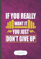 If You Really Want It You Just Don't Give Up: Funny Workout Gym Lined Notebook Journal For Yoga Running, Unique Special Inspirational Saying Birthday Gift Classic B5 7x10 110 Pages 1694959694 Book Cover