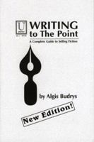 Writing to the Point: A Complete Guide to Selling Fiction 1614753679 Book Cover