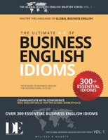 The Ultimate A-Z of Business English Idioms: Volume 1 of THE GLOBAL BUSINESS ENGLISH MASTERY SERIES B0DXJXY9KT Book Cover