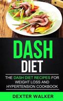 Dash Diet: The Dash Diet Recipes For Weight Loss And Hypertension Cookbook 1548383147 Book Cover