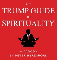 The Trump Guide to Spirituality, A Parody 1999482301 Book Cover